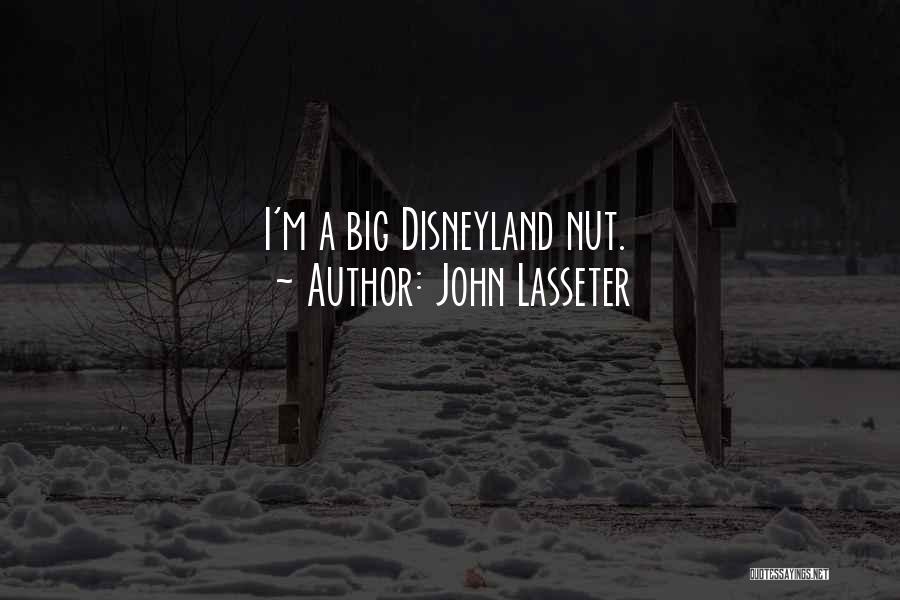 John Lasseter Quotes: I'm A Big Disneyland Nut.
