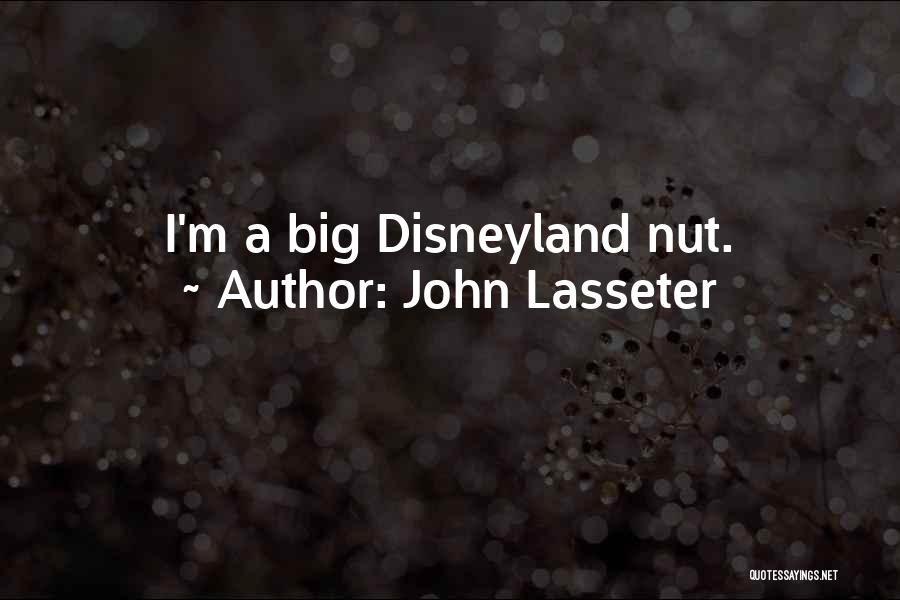 John Lasseter Quotes: I'm A Big Disneyland Nut.