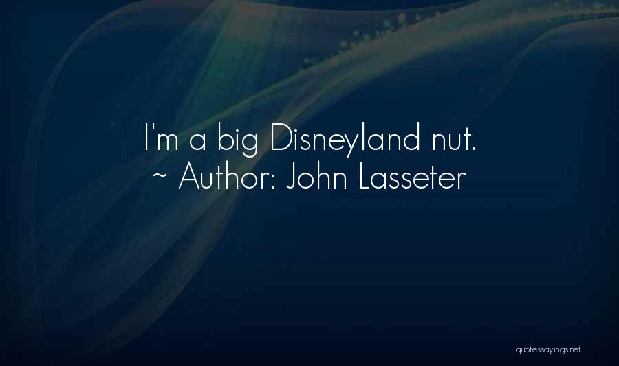 John Lasseter Quotes: I'm A Big Disneyland Nut.