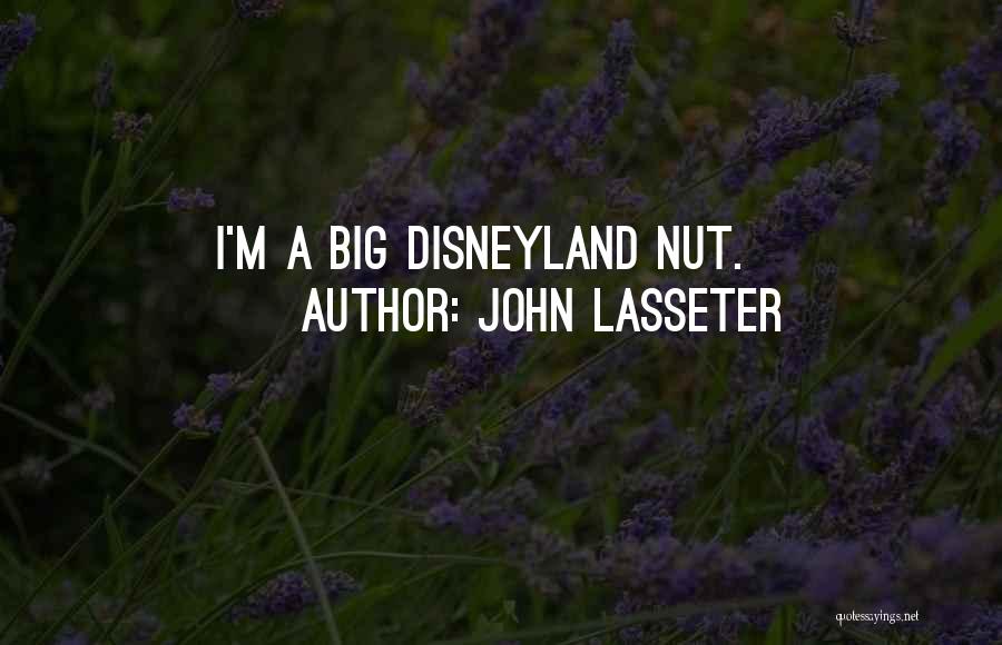 John Lasseter Quotes: I'm A Big Disneyland Nut.