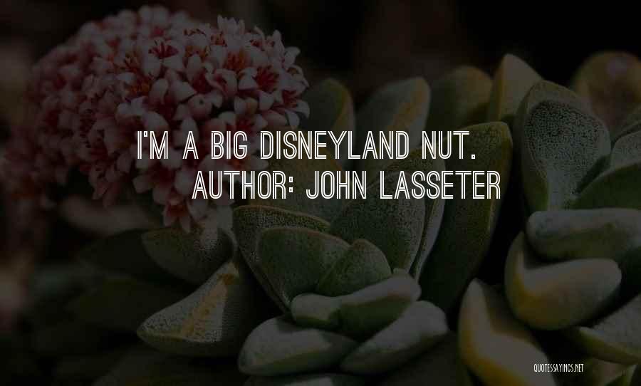 John Lasseter Quotes: I'm A Big Disneyland Nut.