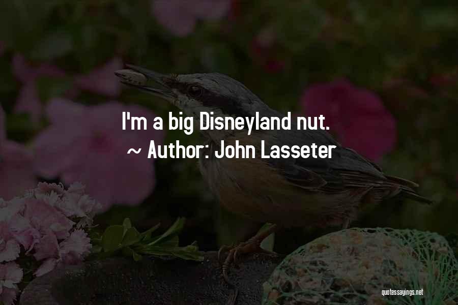John Lasseter Quotes: I'm A Big Disneyland Nut.
