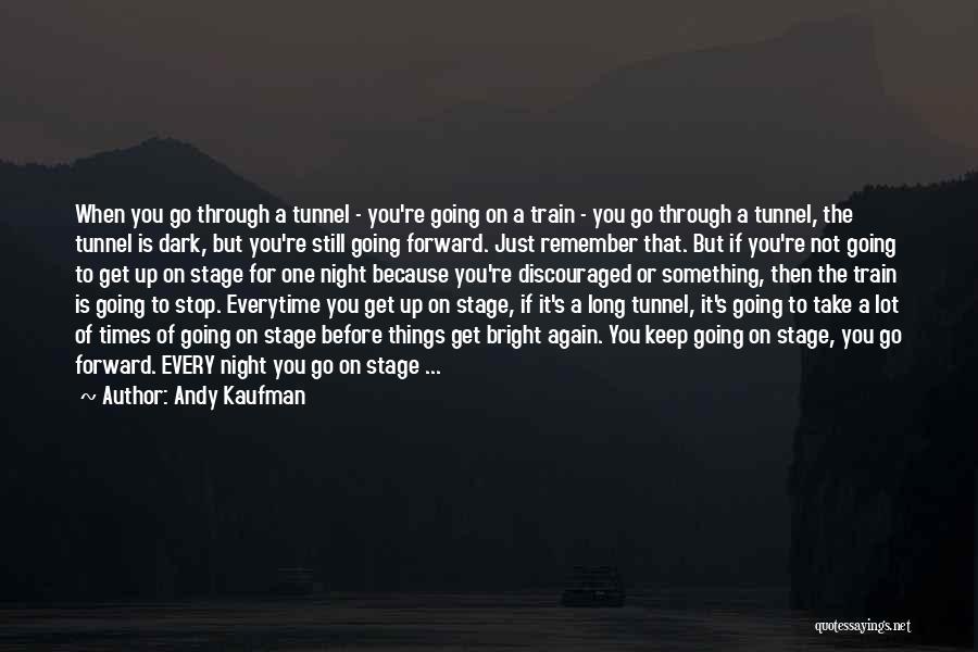 Andy Kaufman Quotes: When You Go Through A Tunnel - You're Going On A Train - You Go Through A Tunnel, The Tunnel