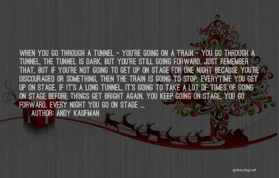 Andy Kaufman Quotes: When You Go Through A Tunnel - You're Going On A Train - You Go Through A Tunnel, The Tunnel