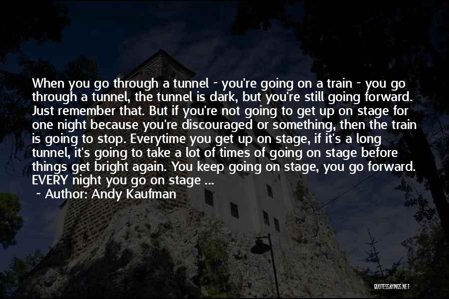 Andy Kaufman Quotes: When You Go Through A Tunnel - You're Going On A Train - You Go Through A Tunnel, The Tunnel