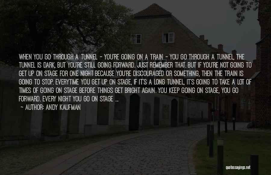 Andy Kaufman Quotes: When You Go Through A Tunnel - You're Going On A Train - You Go Through A Tunnel, The Tunnel