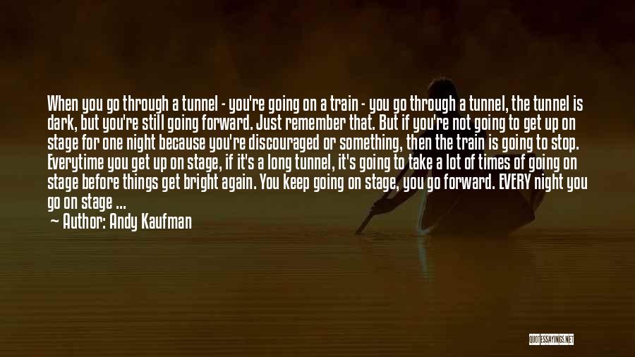 Andy Kaufman Quotes: When You Go Through A Tunnel - You're Going On A Train - You Go Through A Tunnel, The Tunnel