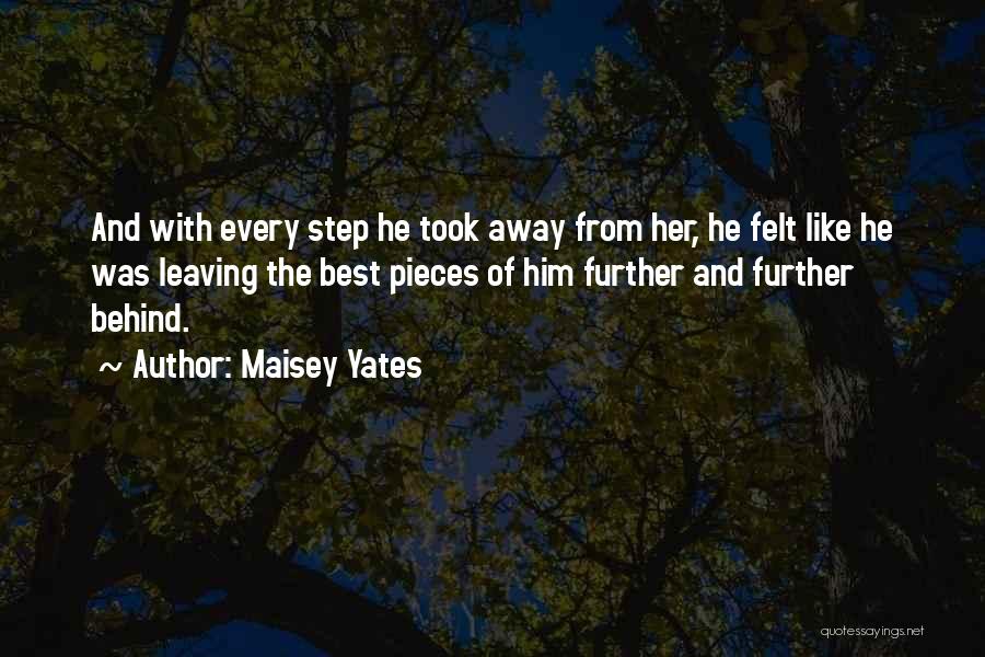 Maisey Yates Quotes: And With Every Step He Took Away From Her, He Felt Like He Was Leaving The Best Pieces Of Him