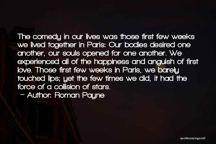 Roman Payne Quotes: The Comedy In Our Lives Was Those First Few Weeks We Lived Together In Paris: Our Bodies Desired One Another,