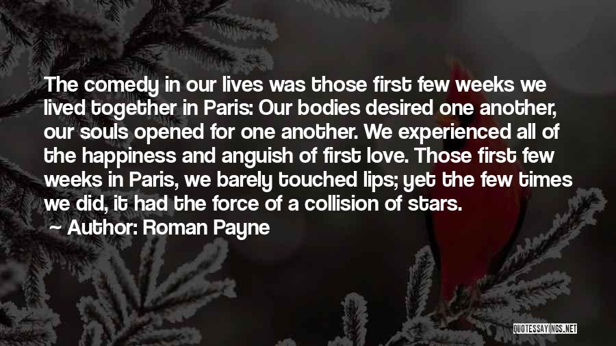 Roman Payne Quotes: The Comedy In Our Lives Was Those First Few Weeks We Lived Together In Paris: Our Bodies Desired One Another,