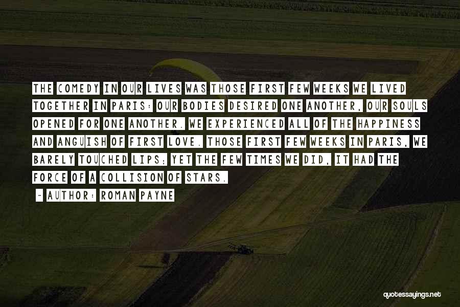 Roman Payne Quotes: The Comedy In Our Lives Was Those First Few Weeks We Lived Together In Paris: Our Bodies Desired One Another,