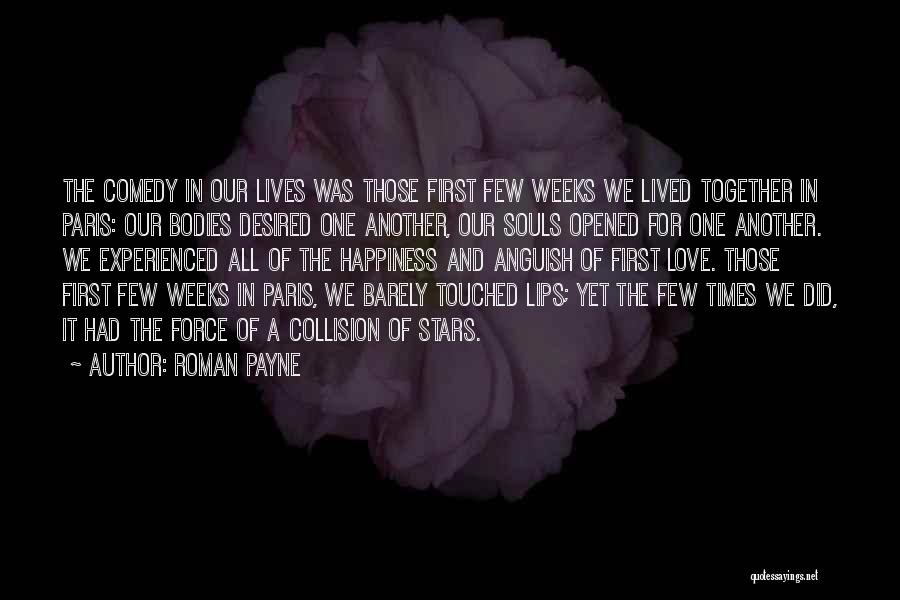 Roman Payne Quotes: The Comedy In Our Lives Was Those First Few Weeks We Lived Together In Paris: Our Bodies Desired One Another,