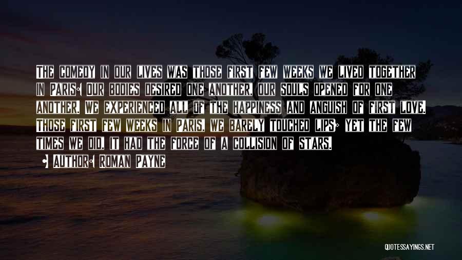 Roman Payne Quotes: The Comedy In Our Lives Was Those First Few Weeks We Lived Together In Paris: Our Bodies Desired One Another,
