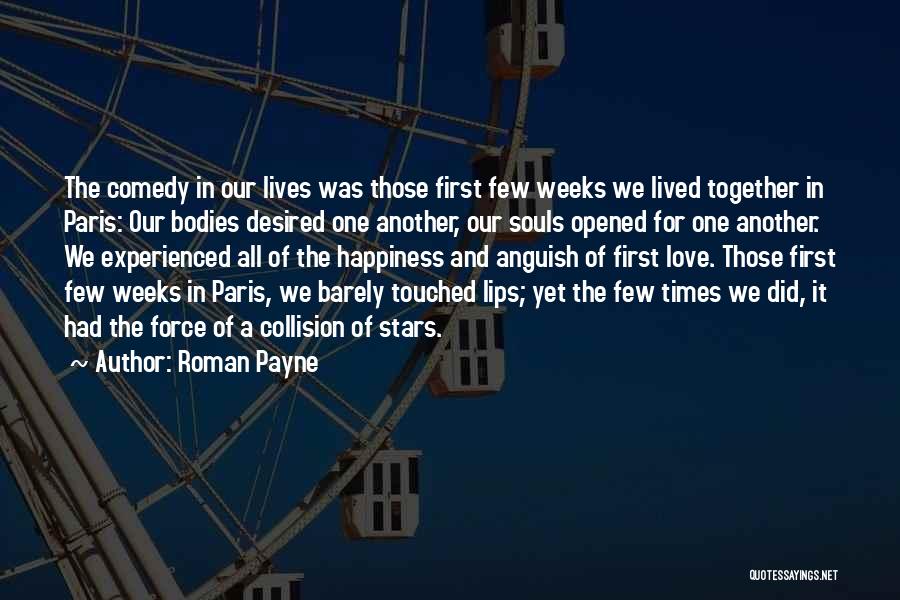 Roman Payne Quotes: The Comedy In Our Lives Was Those First Few Weeks We Lived Together In Paris: Our Bodies Desired One Another,