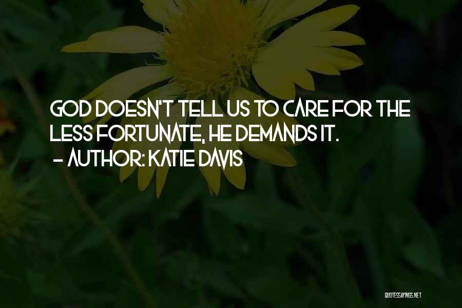 Katie Davis Quotes: God Doesn't Tell Us To Care For The Less Fortunate, He Demands It.