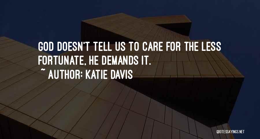 Katie Davis Quotes: God Doesn't Tell Us To Care For The Less Fortunate, He Demands It.