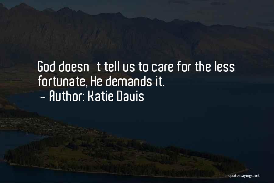 Katie Davis Quotes: God Doesn't Tell Us To Care For The Less Fortunate, He Demands It.