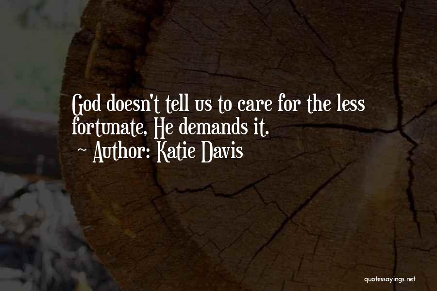 Katie Davis Quotes: God Doesn't Tell Us To Care For The Less Fortunate, He Demands It.