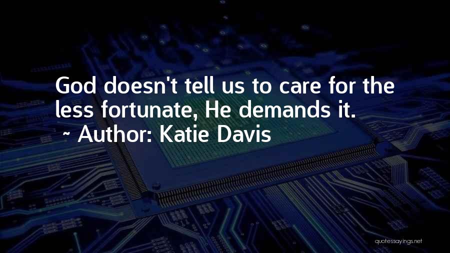 Katie Davis Quotes: God Doesn't Tell Us To Care For The Less Fortunate, He Demands It.