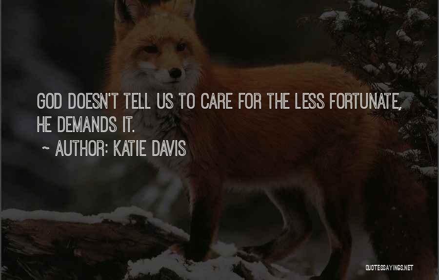 Katie Davis Quotes: God Doesn't Tell Us To Care For The Less Fortunate, He Demands It.