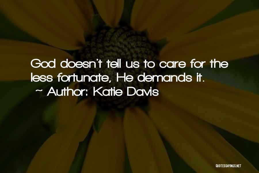 Katie Davis Quotes: God Doesn't Tell Us To Care For The Less Fortunate, He Demands It.