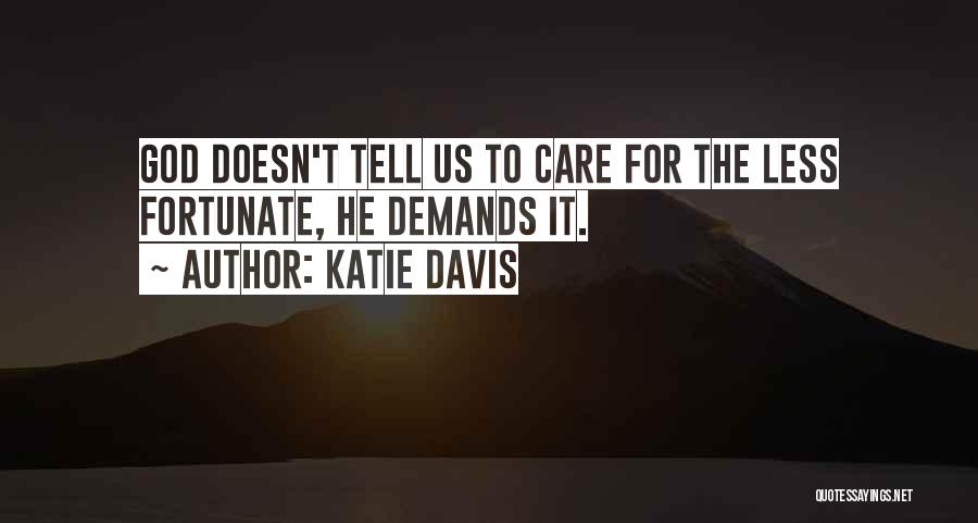 Katie Davis Quotes: God Doesn't Tell Us To Care For The Less Fortunate, He Demands It.