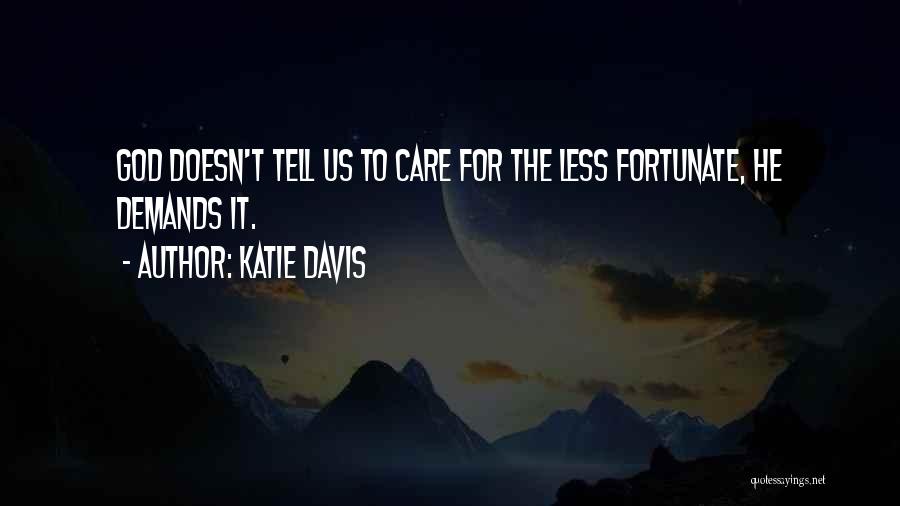 Katie Davis Quotes: God Doesn't Tell Us To Care For The Less Fortunate, He Demands It.