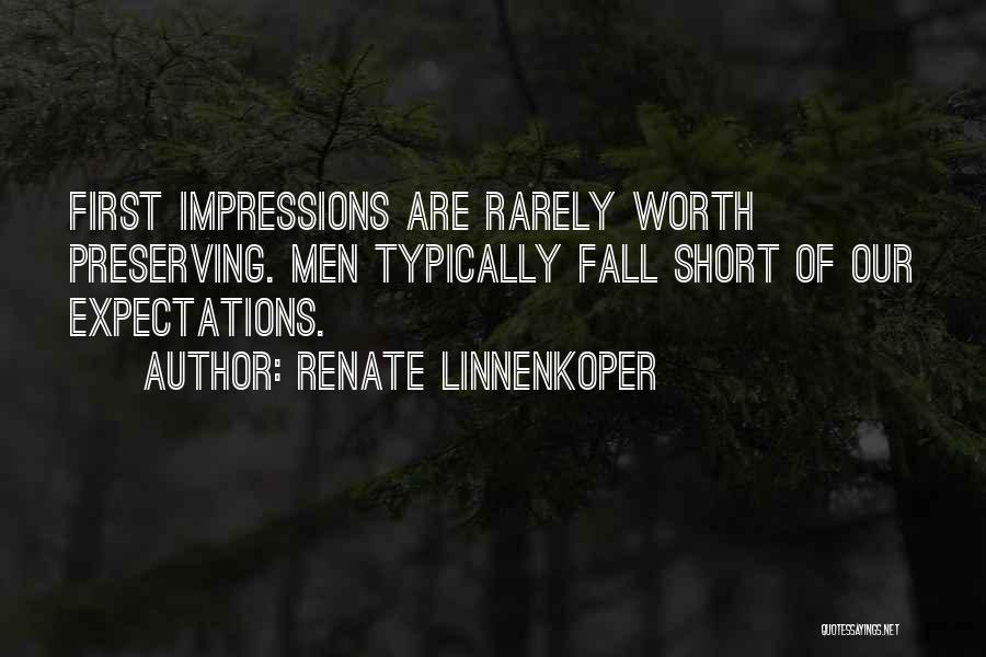 Renate Linnenkoper Quotes: First Impressions Are Rarely Worth Preserving. Men Typically Fall Short Of Our Expectations.