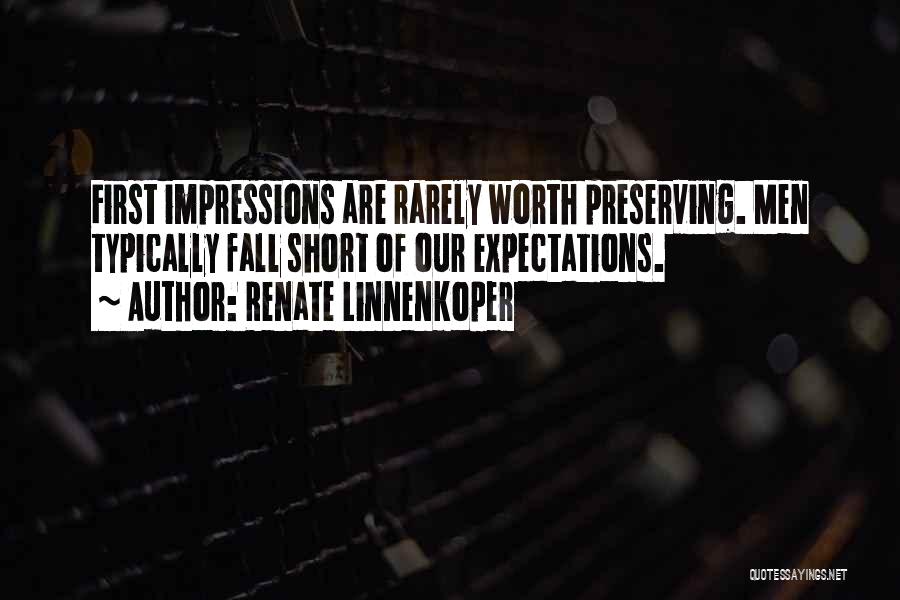 Renate Linnenkoper Quotes: First Impressions Are Rarely Worth Preserving. Men Typically Fall Short Of Our Expectations.