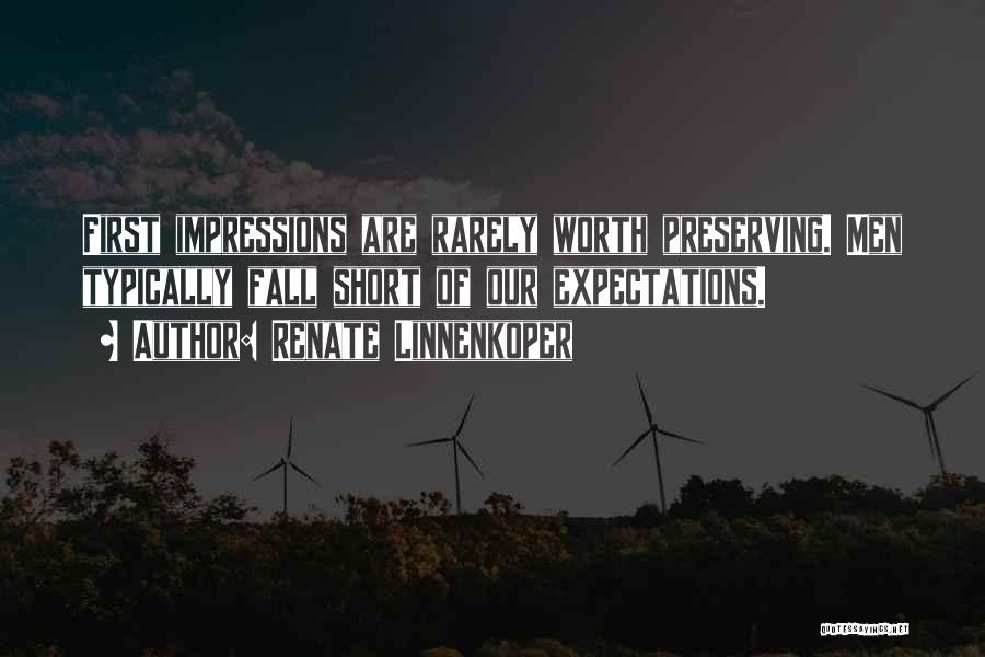 Renate Linnenkoper Quotes: First Impressions Are Rarely Worth Preserving. Men Typically Fall Short Of Our Expectations.