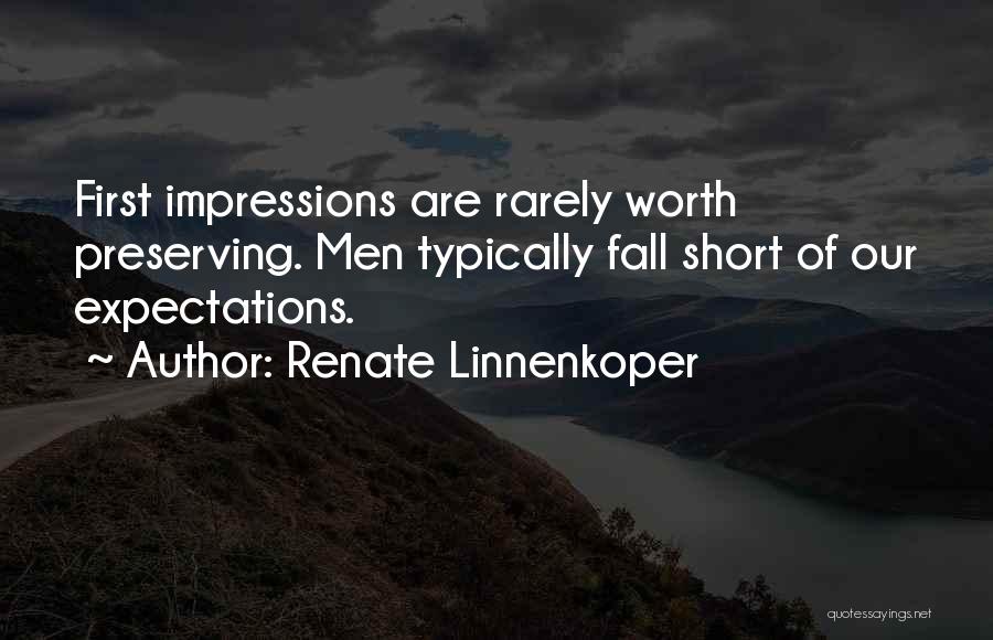 Renate Linnenkoper Quotes: First Impressions Are Rarely Worth Preserving. Men Typically Fall Short Of Our Expectations.