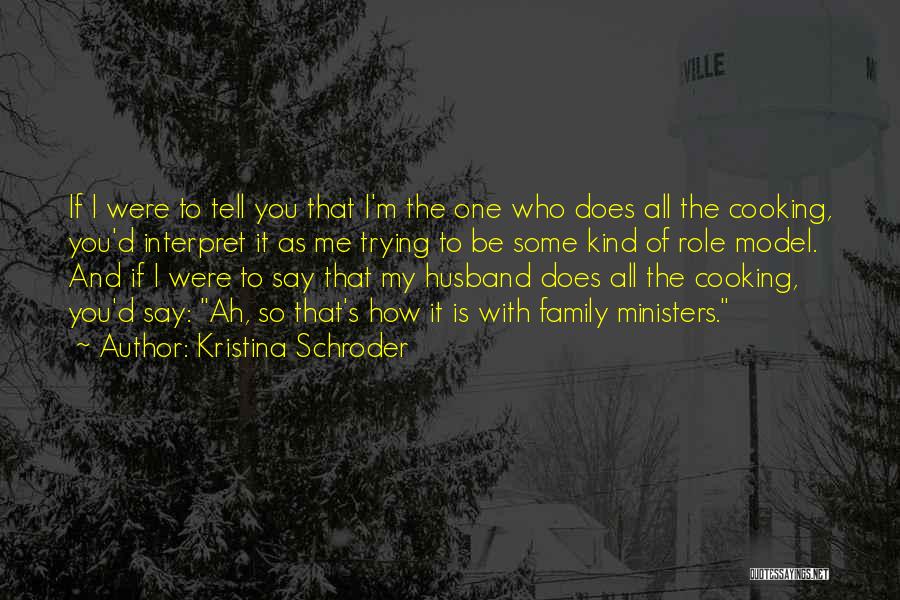Kristina Schroder Quotes: If I Were To Tell You That I'm The One Who Does All The Cooking, You'd Interpret It As Me