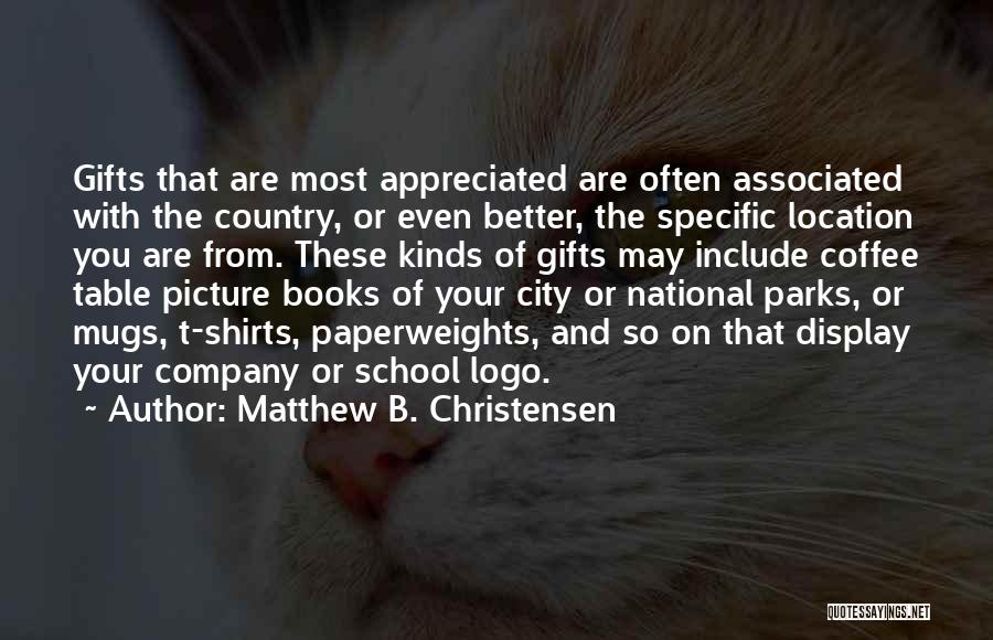 Matthew B. Christensen Quotes: Gifts That Are Most Appreciated Are Often Associated With The Country, Or Even Better, The Specific Location You Are From.