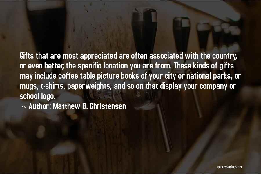 Matthew B. Christensen Quotes: Gifts That Are Most Appreciated Are Often Associated With The Country, Or Even Better, The Specific Location You Are From.