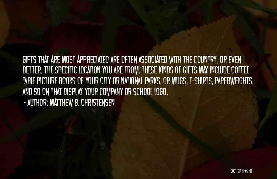 Matthew B. Christensen Quotes: Gifts That Are Most Appreciated Are Often Associated With The Country, Or Even Better, The Specific Location You Are From.