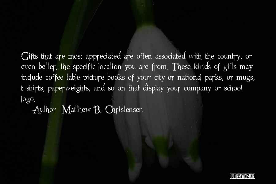 Matthew B. Christensen Quotes: Gifts That Are Most Appreciated Are Often Associated With The Country, Or Even Better, The Specific Location You Are From.