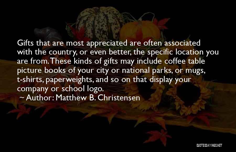 Matthew B. Christensen Quotes: Gifts That Are Most Appreciated Are Often Associated With The Country, Or Even Better, The Specific Location You Are From.