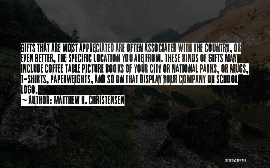 Matthew B. Christensen Quotes: Gifts That Are Most Appreciated Are Often Associated With The Country, Or Even Better, The Specific Location You Are From.