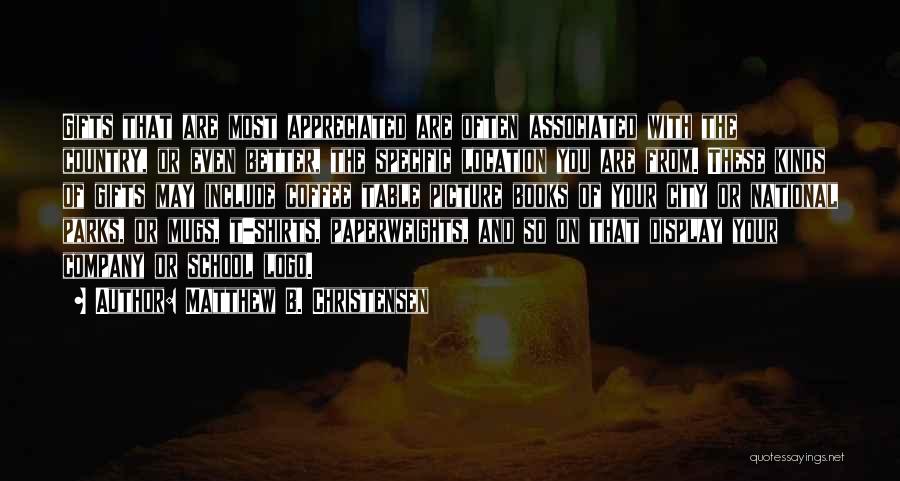 Matthew B. Christensen Quotes: Gifts That Are Most Appreciated Are Often Associated With The Country, Or Even Better, The Specific Location You Are From.