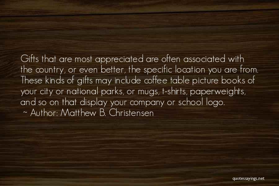 Matthew B. Christensen Quotes: Gifts That Are Most Appreciated Are Often Associated With The Country, Or Even Better, The Specific Location You Are From.