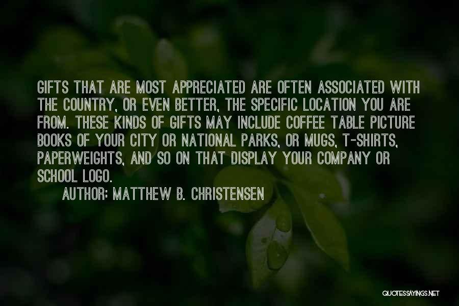 Matthew B. Christensen Quotes: Gifts That Are Most Appreciated Are Often Associated With The Country, Or Even Better, The Specific Location You Are From.