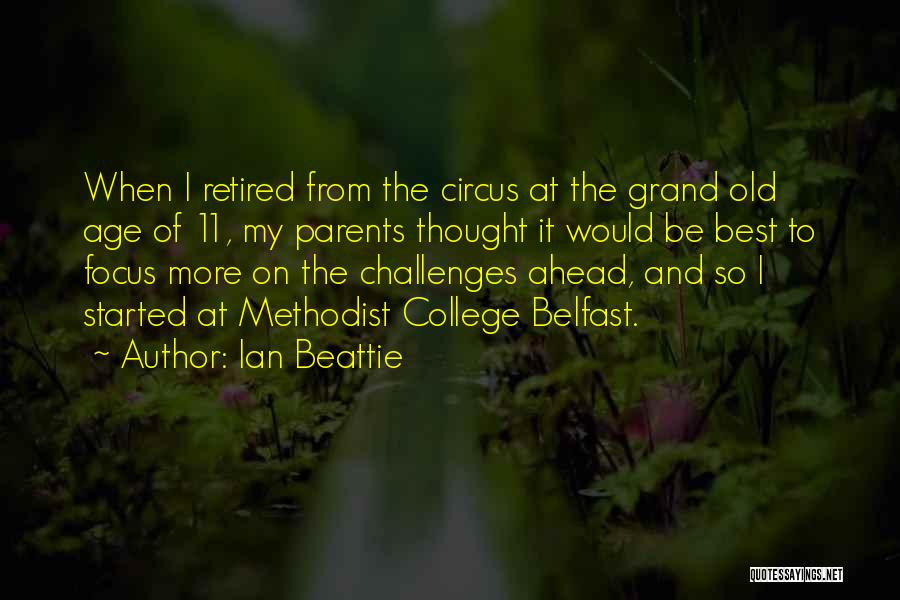 Ian Beattie Quotes: When I Retired From The Circus At The Grand Old Age Of 11, My Parents Thought It Would Be Best