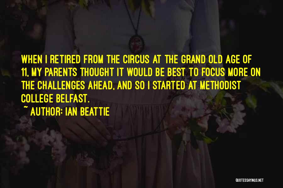 Ian Beattie Quotes: When I Retired From The Circus At The Grand Old Age Of 11, My Parents Thought It Would Be Best