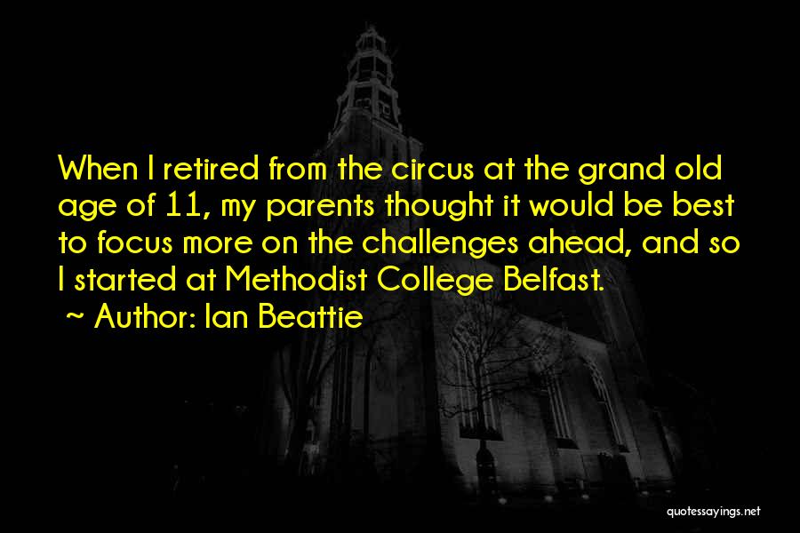 Ian Beattie Quotes: When I Retired From The Circus At The Grand Old Age Of 11, My Parents Thought It Would Be Best
