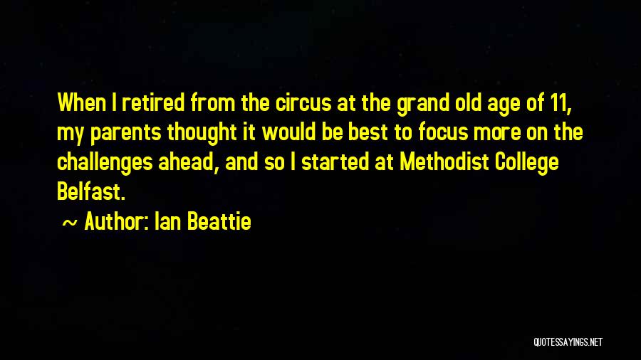 Ian Beattie Quotes: When I Retired From The Circus At The Grand Old Age Of 11, My Parents Thought It Would Be Best