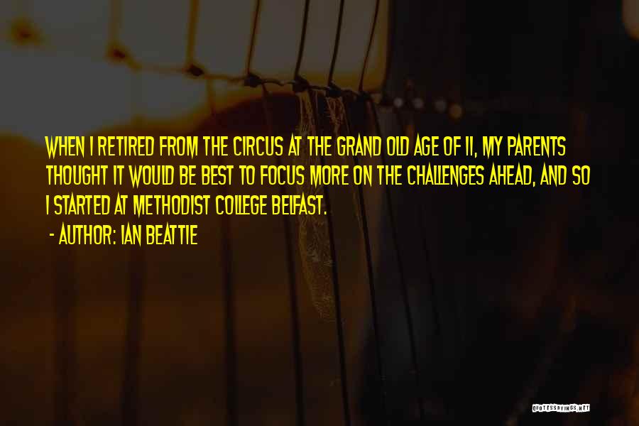 Ian Beattie Quotes: When I Retired From The Circus At The Grand Old Age Of 11, My Parents Thought It Would Be Best