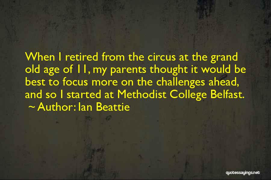 Ian Beattie Quotes: When I Retired From The Circus At The Grand Old Age Of 11, My Parents Thought It Would Be Best