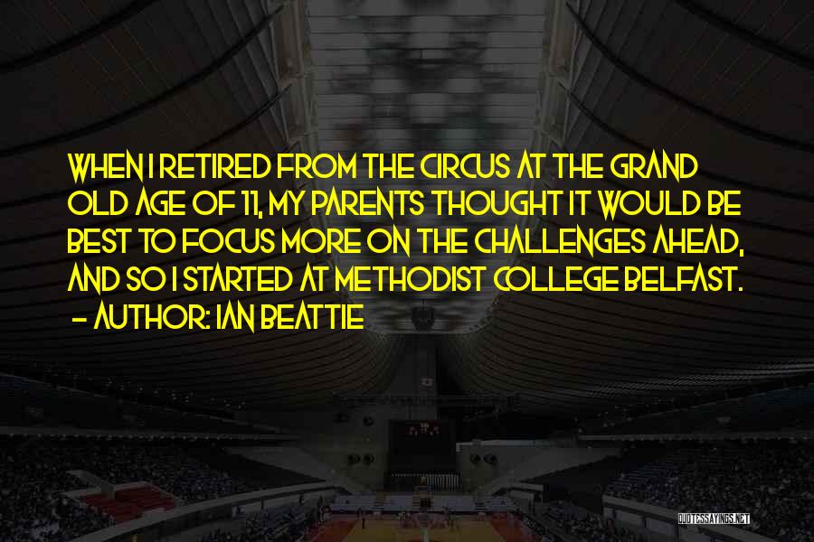 Ian Beattie Quotes: When I Retired From The Circus At The Grand Old Age Of 11, My Parents Thought It Would Be Best