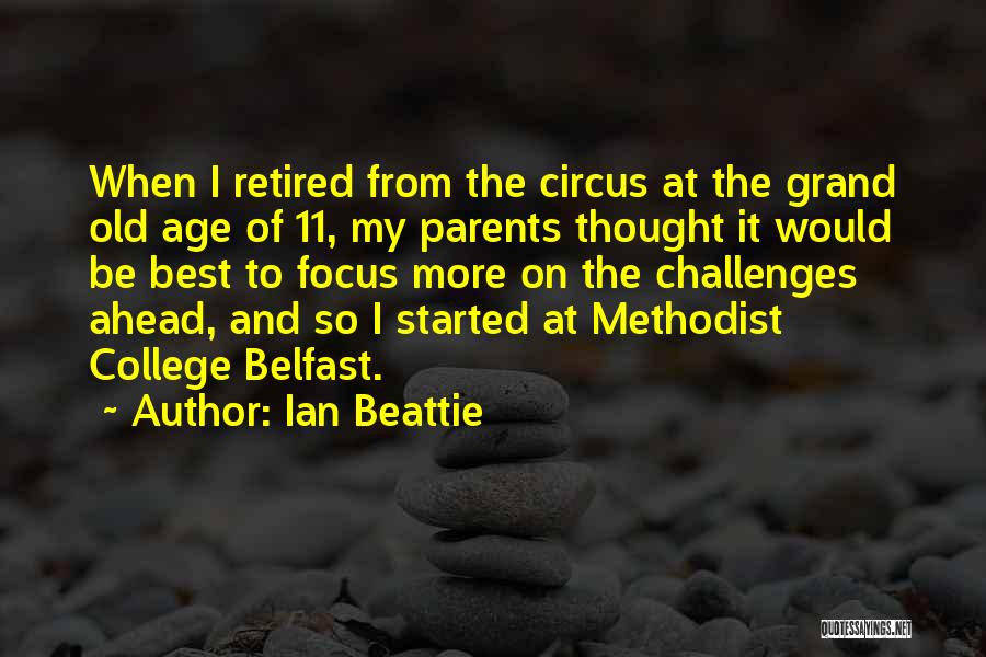 Ian Beattie Quotes: When I Retired From The Circus At The Grand Old Age Of 11, My Parents Thought It Would Be Best