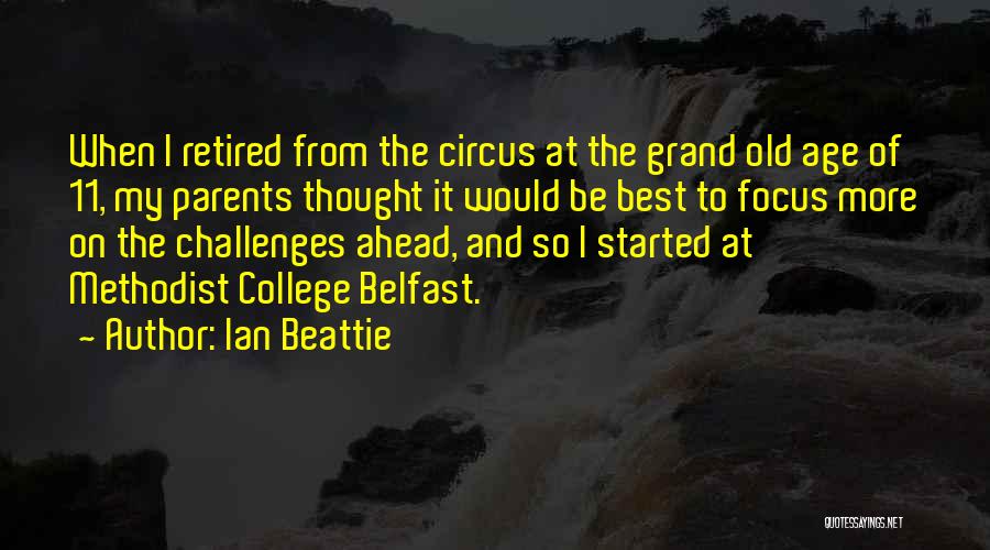 Ian Beattie Quotes: When I Retired From The Circus At The Grand Old Age Of 11, My Parents Thought It Would Be Best